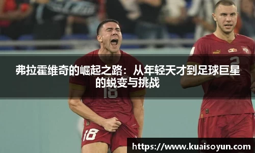 弗拉霍维奇的崛起之路：从年轻天才到足球巨星的蜕变与挑战